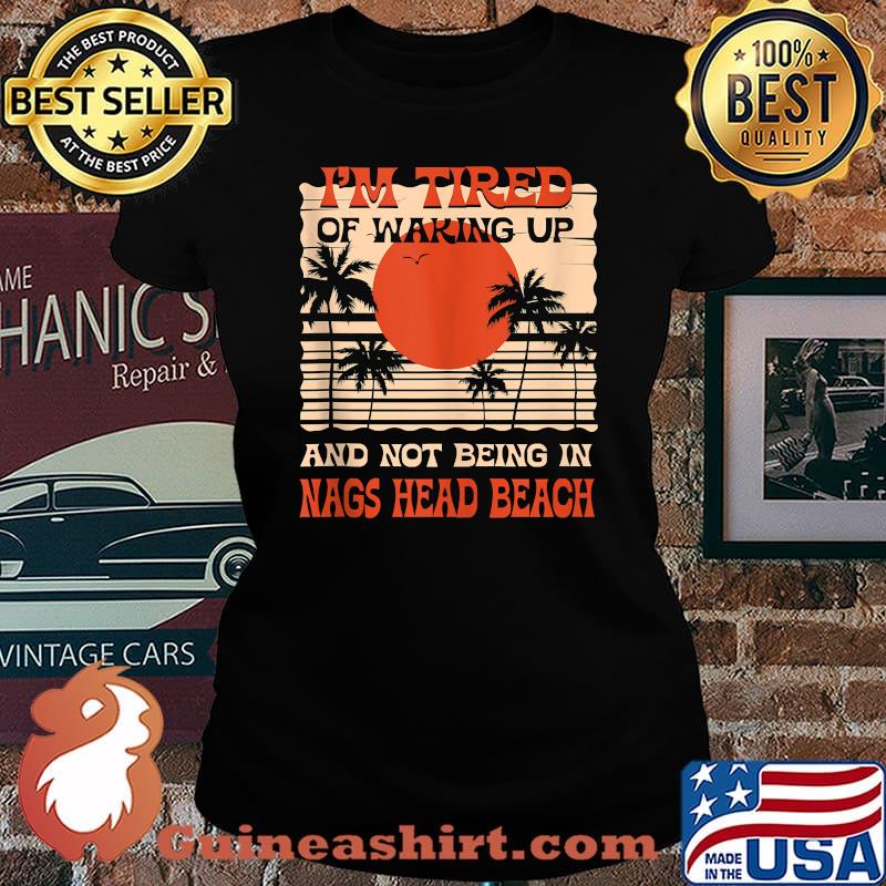 Im Tired of Waking up Not Being in Nags Head Beach Summer T-SHirt Laides tee