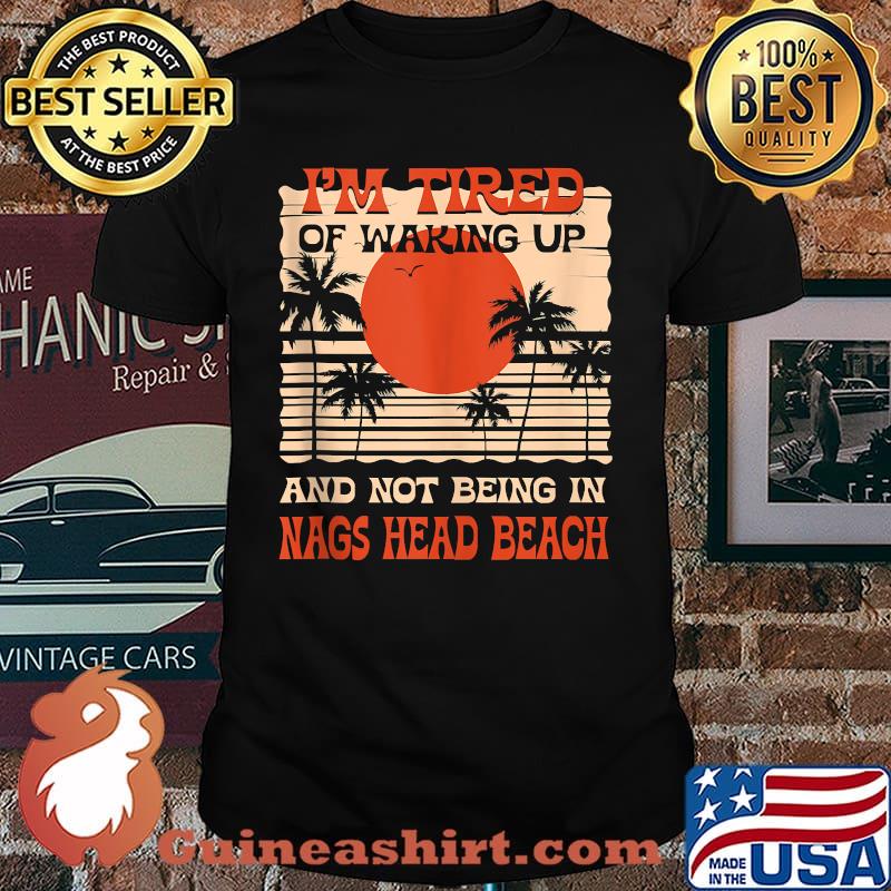 Im Tired of Waking up Not Being in Nags Head Beach Summer T-SHirt