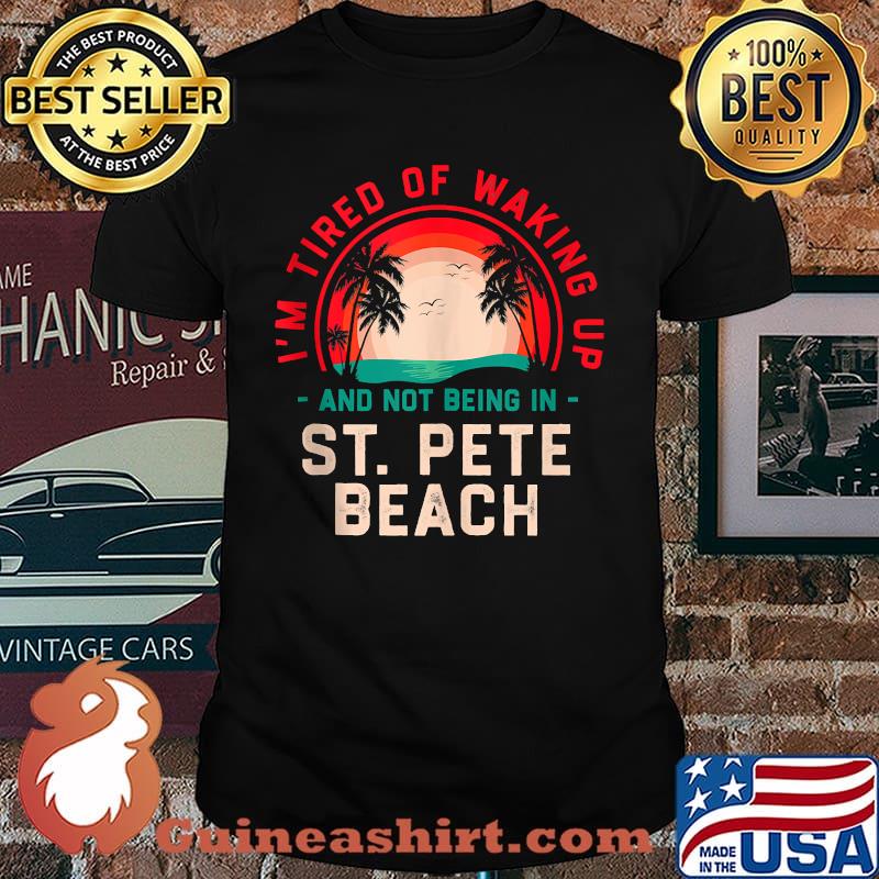 Im Tired of Waking up Not Being in St. Pete Beach Sunset T-Shirt