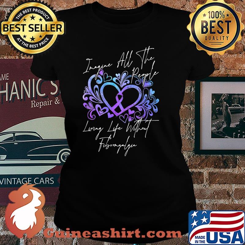 Imagine All The People Living Life Without Fibromyalgia Shirt Laides tee