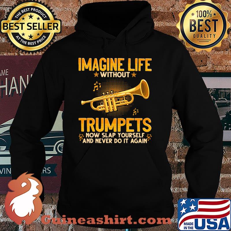 Imagine Life Without Trumpets Now Slap Yourself And Never Do It Again Shirt Hoodie