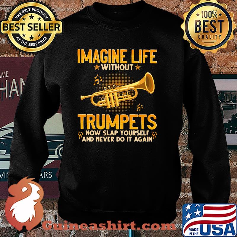 Imagine Life Without Trumpets Now Slap Yourself And Never Do It Again Shirt Sweater