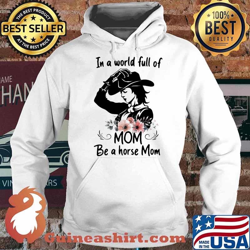 In A Wolrd Full Of Mom Be A Horse Mom Flower Shirt Hoodie