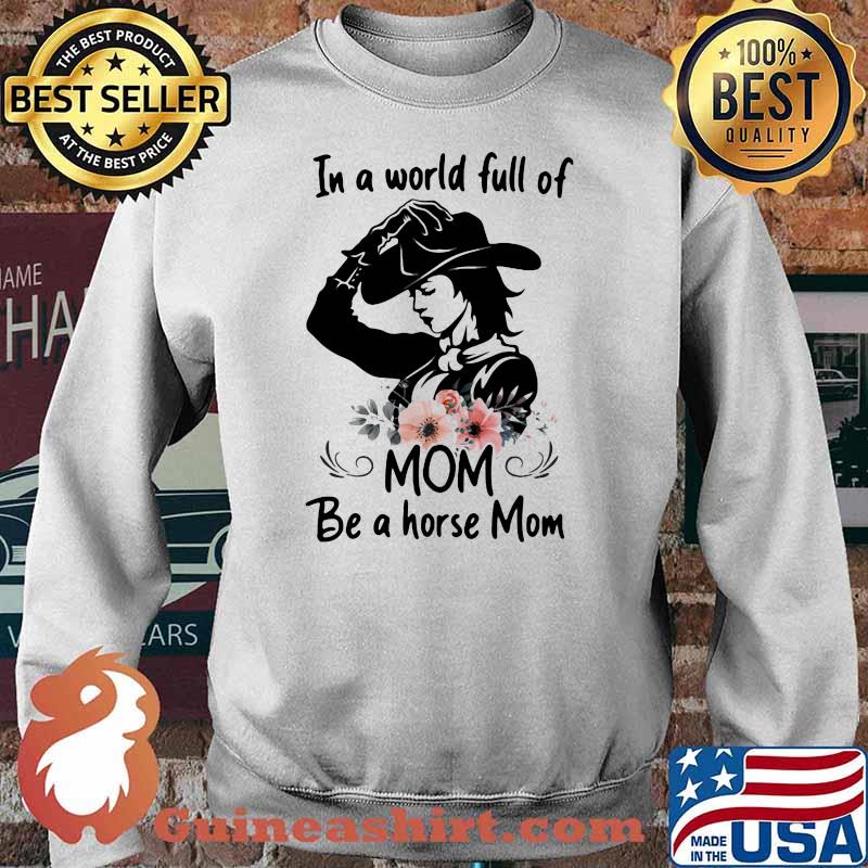 In A Wolrd Full Of Mom Be A Horse Mom Flower Shirt Sweater