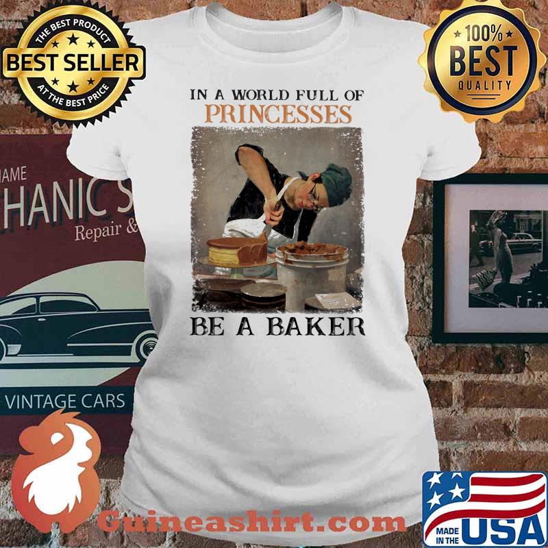 In a world full of princesses be a baker Ladies tee