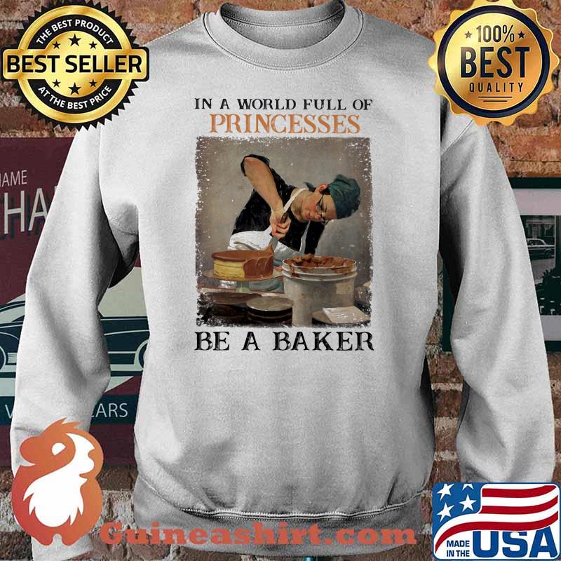 In a world full of princesses be a baker Sweater