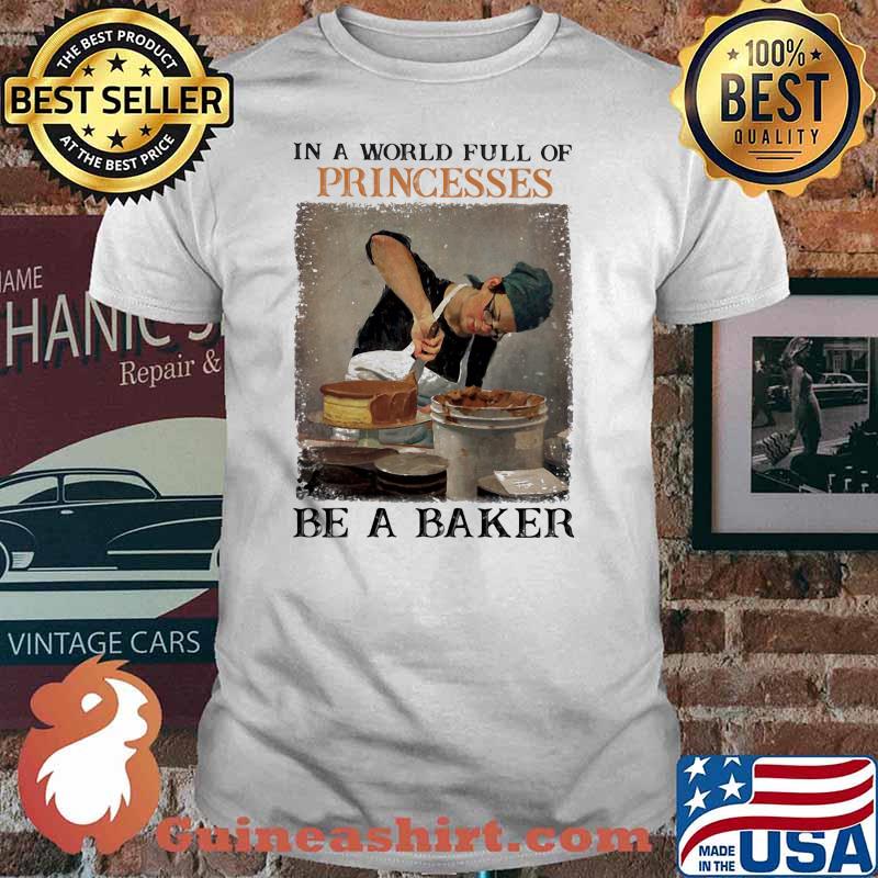 In a world full of princesses be a baker shirt