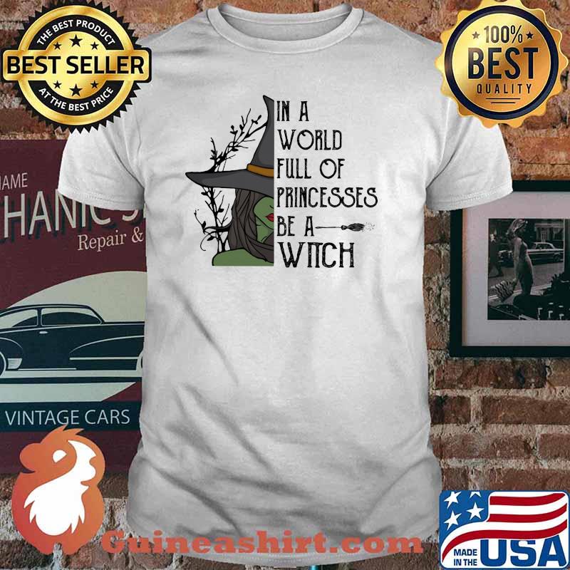 In a world full of princesses be a witch shirt