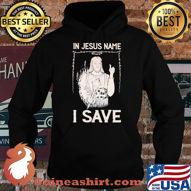 In Jesus Name I Save Dice Shirt Hoodie