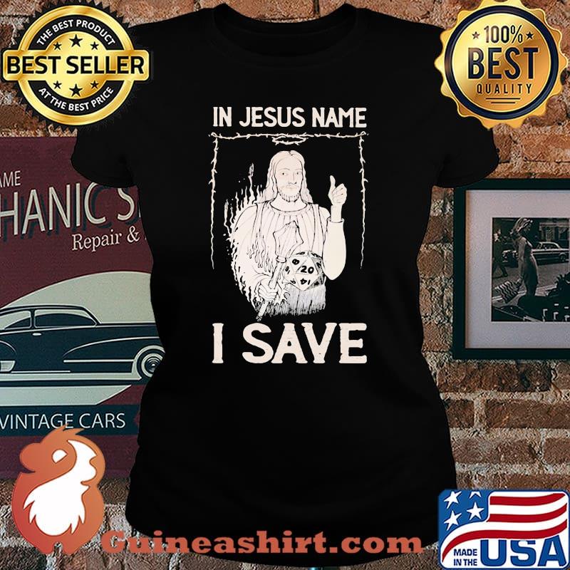 In Jesus Name I Save Dice Shirt Laides tee