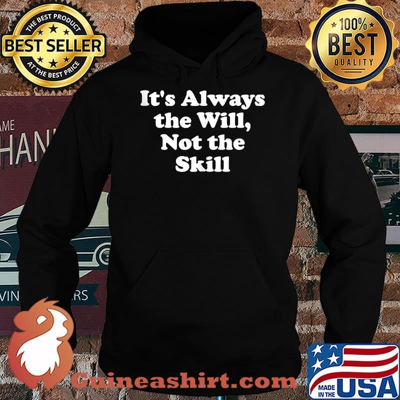 It's Always the Will Not the skill T-Shirt Hoodie