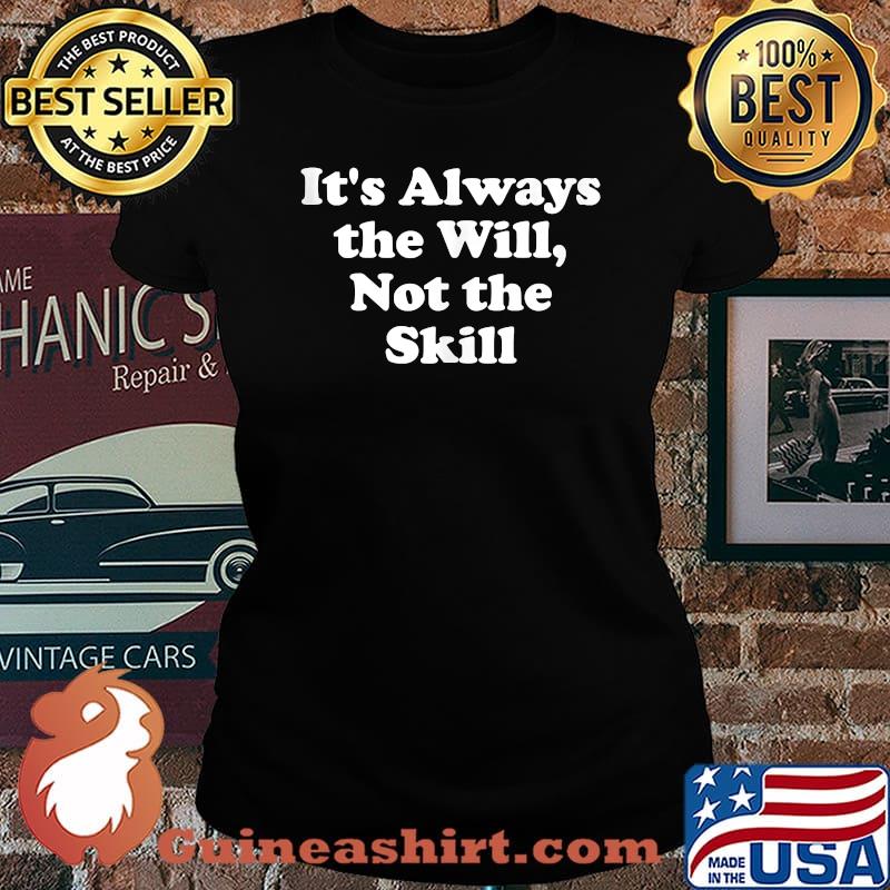It's Always the Will Not the skill T-Shirt Laides tee