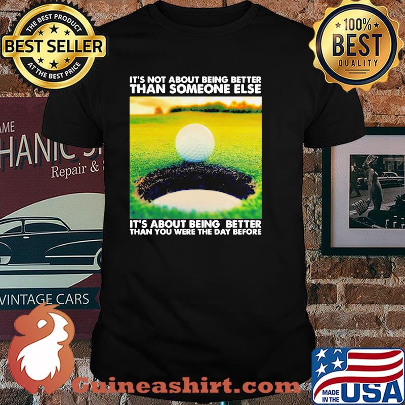 IT's Not About Being Better Than Someone Else It's About Being Better Than You Were The Day Before Golf Shirt