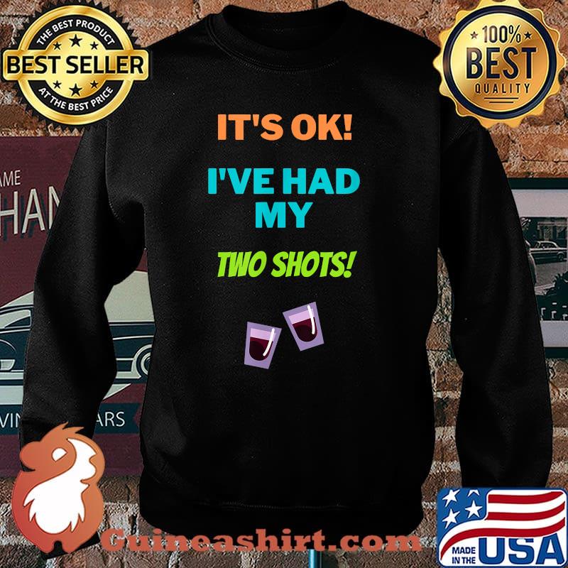 It's Ok I've Had My Two Shots Shirt Sweater