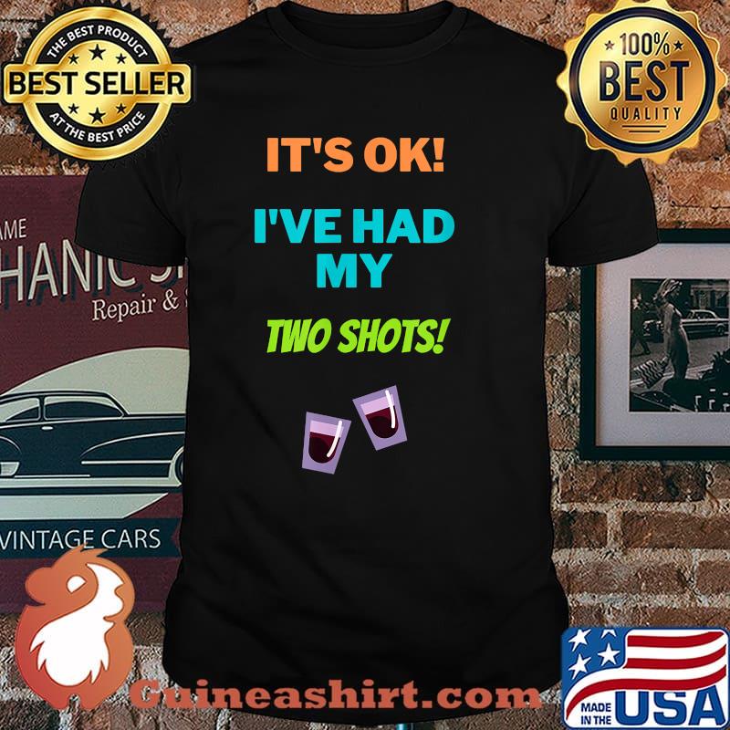 It's Ok I've Had My Two Shots Shirt