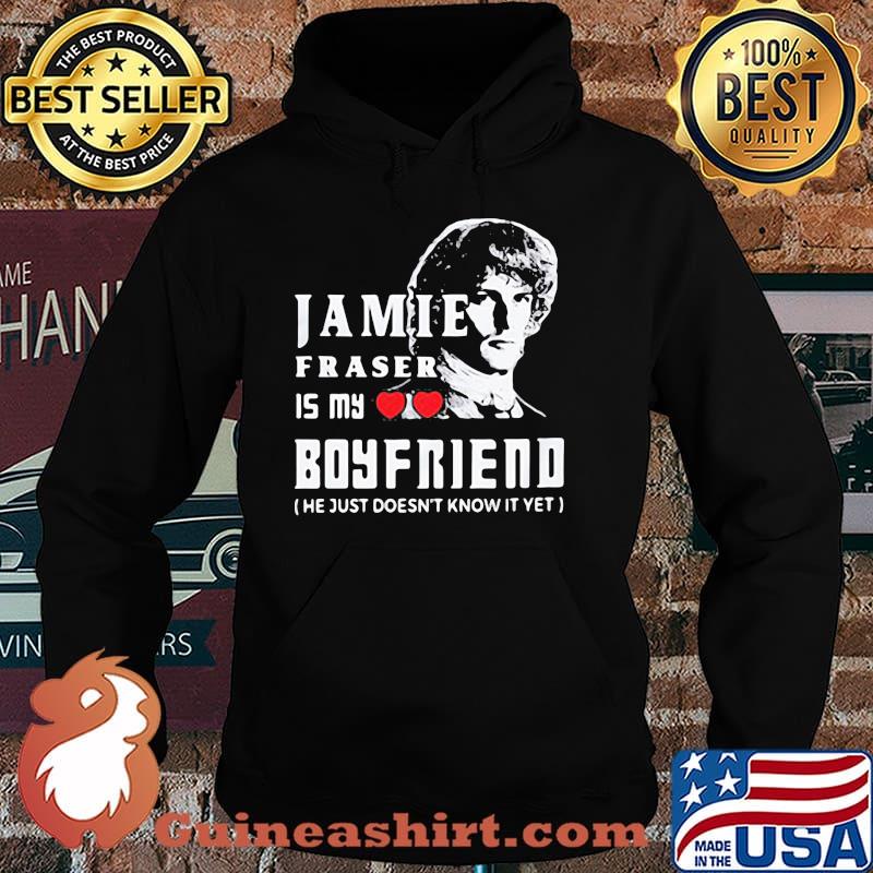 Jamie Fraser Is My Boyfriend He Just Doesn't Know It Yet Shirt Hoodie