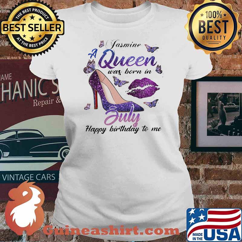 Jasmine A Queen Was Born In July Happy Birthday To Me Butterfly Shirt Ladies tee