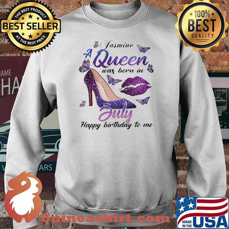 Jasmine A Queen Was Born In July Happy Birthday To Me Butterfly Shirt Sweater
