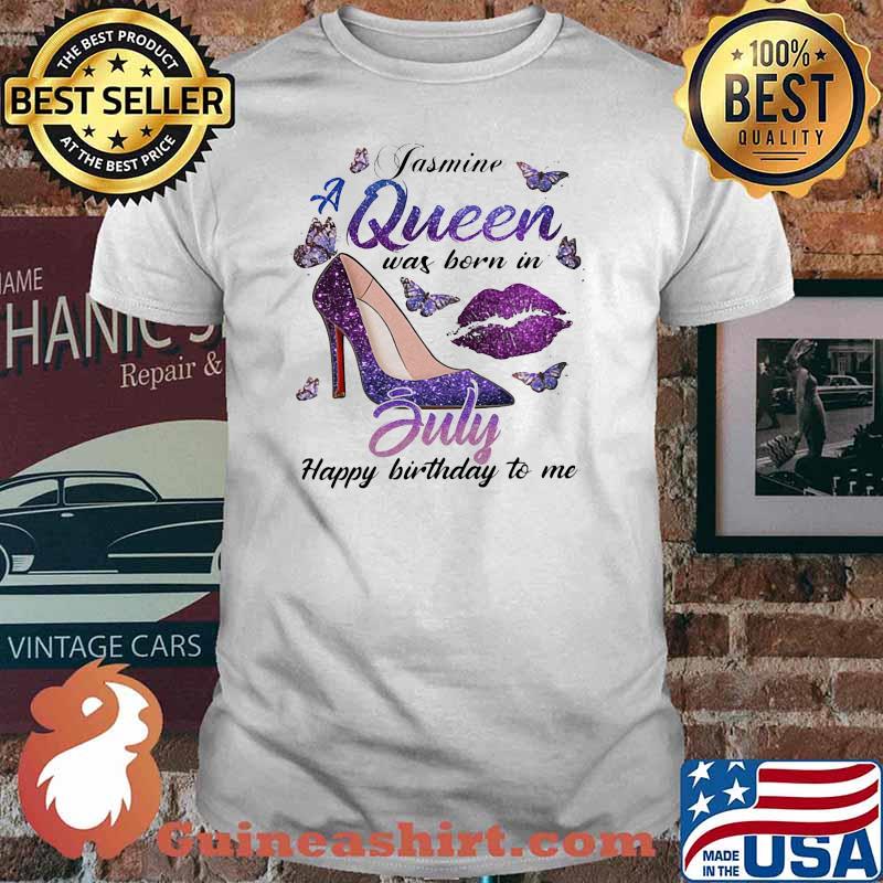 Jasmine A Queen Was Born In July Happy Birthday To Me Butterfly Shirt