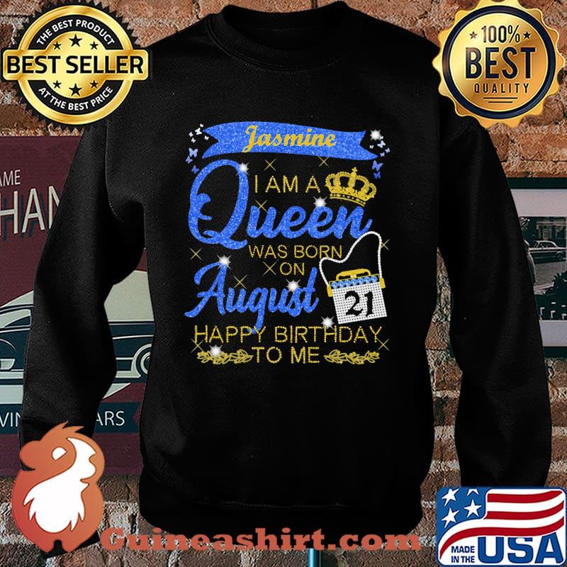 Jasmine I Am A Queen Was Born On August Happy Birthday To Me Shirt Sweater