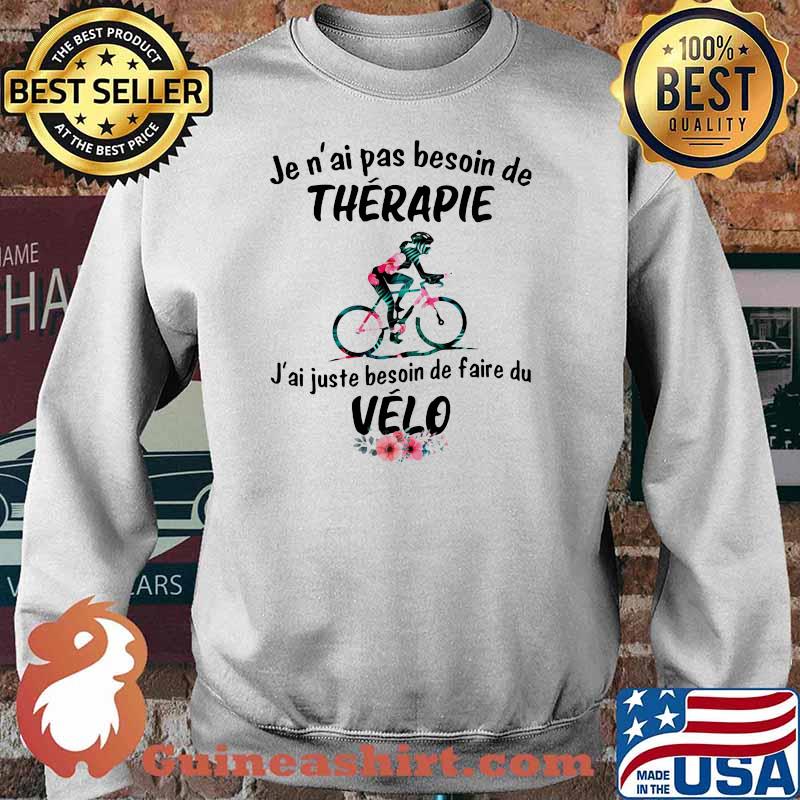 Je N'ai Pas Besoin De Therapie J'ai Juste Besoin De faire Du Velo Flower Shirt Sweater