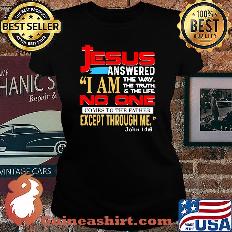 Jesus anwered i am the way the truth the life no one comes to the father except through me Laides tee
