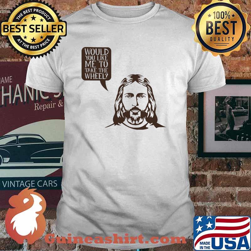 Jesus saying would you like me to take the wheel shirt