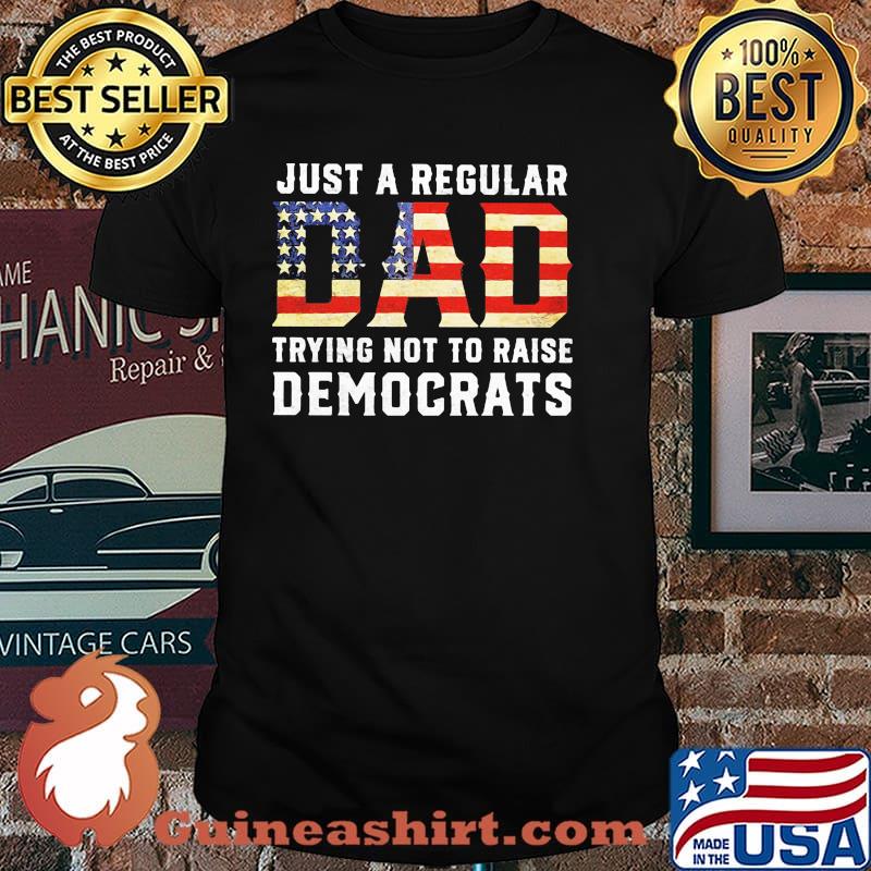 Just a regular dad trying not to raise democrats american flag shirt