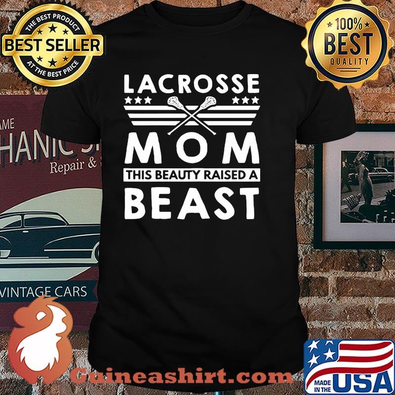 Lacrosse mom this beauty raised a beast shirt