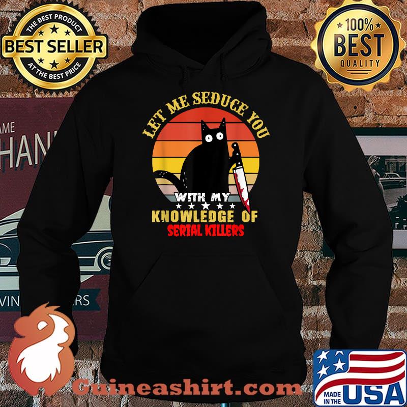 Let Me Seduce You With My Knowledge Of Serial Killers Cat Vintage T-Shirt Hoodie