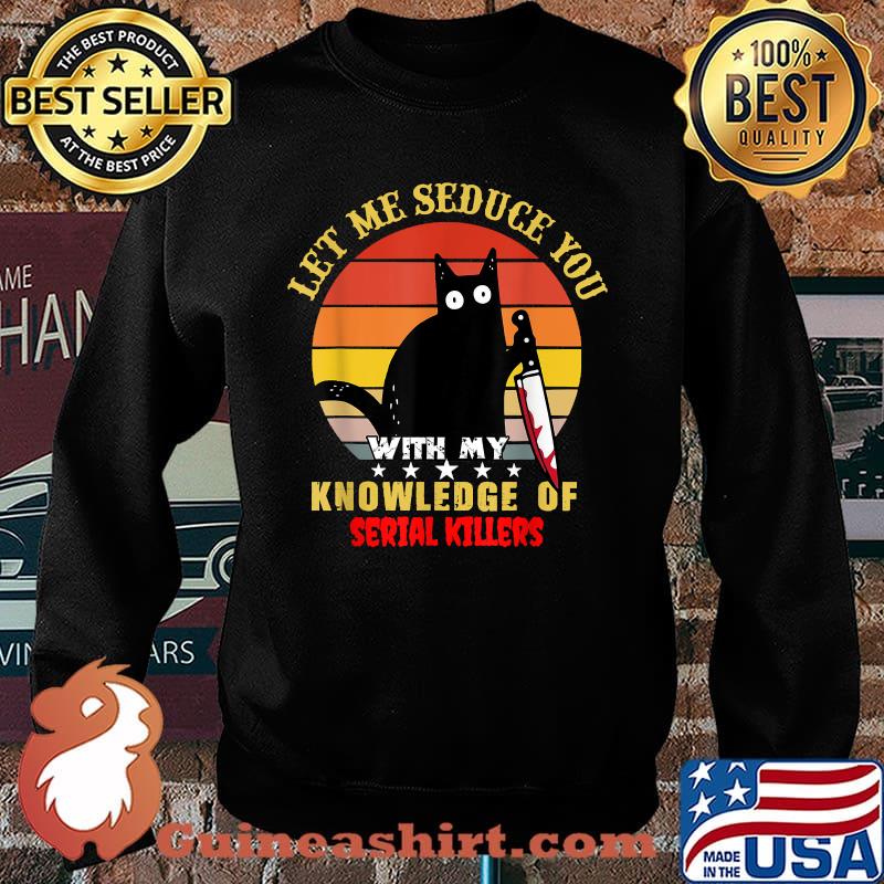 Let Me Seduce You With My Knowledge Of Serial Killers Cat Vintage T-Shirt Sweater