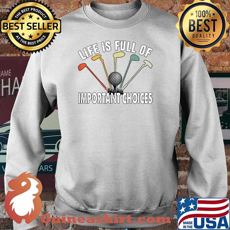 Life Is Full Of Important Choices Golf Shirt Sweater