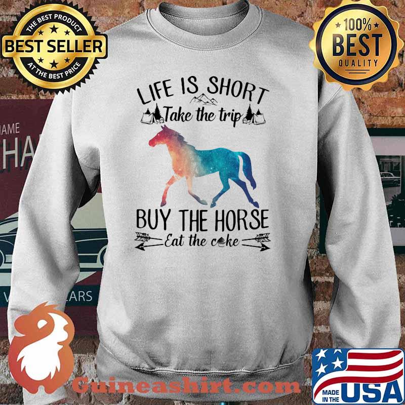 Life is short take the trip buy the horse eat the cake Sweater