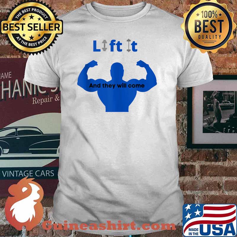 Lift It and They Will Come Gym Exercise Weight Lifting T-Shirt