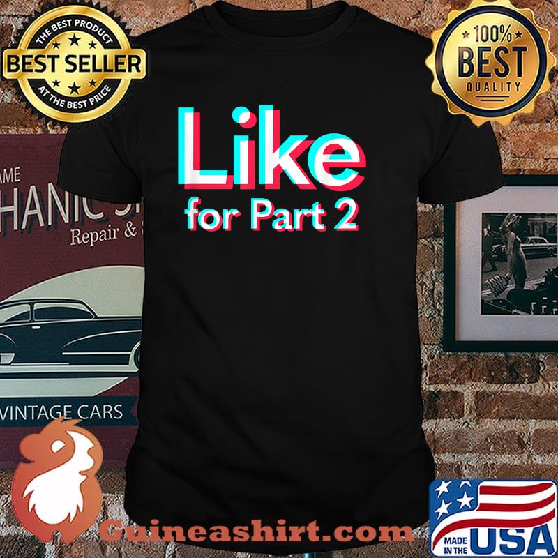 Like For Part 2 Shirt