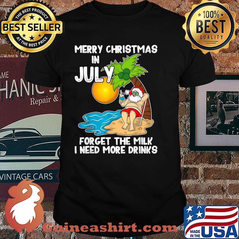 Merry Christmas In July Forget The Milki Need More Drinks Santa Party Summer Beach T Shirt Guineashirt