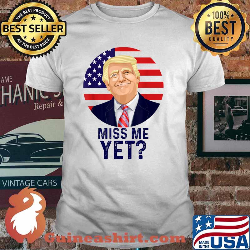 Miss Me Yet Trump President American Flag T-Shirt