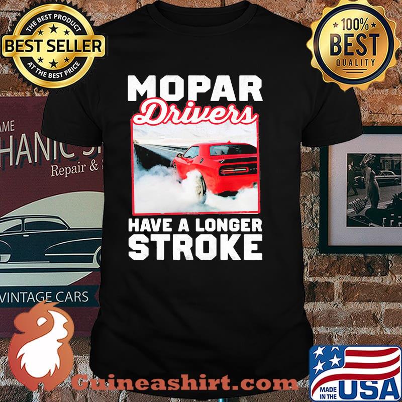 Mopar Driver Have A Longer Stroke Shirt