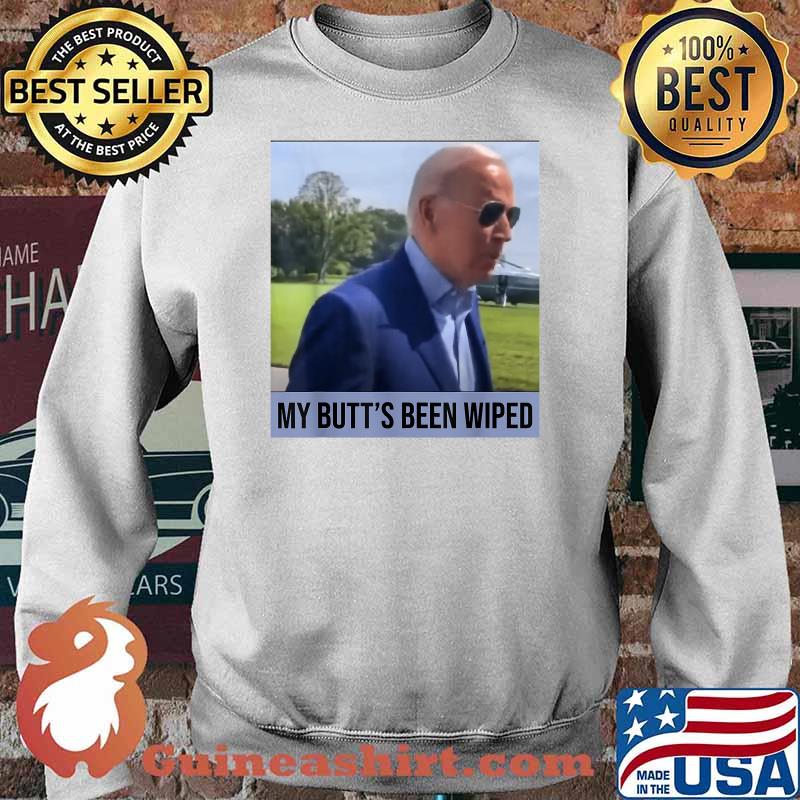 My Butt's Been Wiped T-Shirt Sweater