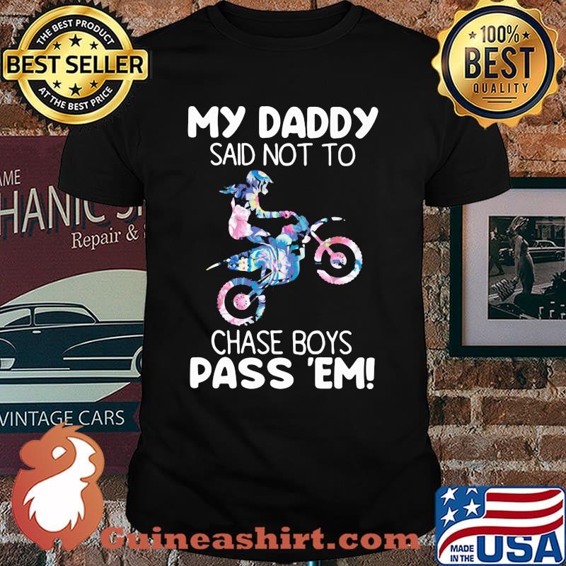 My Daddy Said Not To Chase Boys Pass 'em Racing Flower Shirt