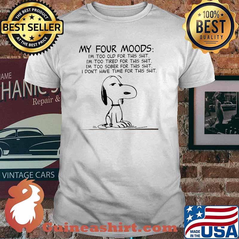 My four mood im too old for this shit too tired for this shit dont have time for this snoopy shirt