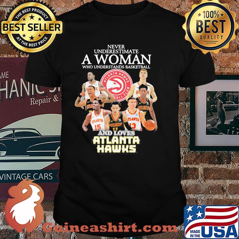 Never underestimate a woman who understands basketball and loves atlanta hawks shirt