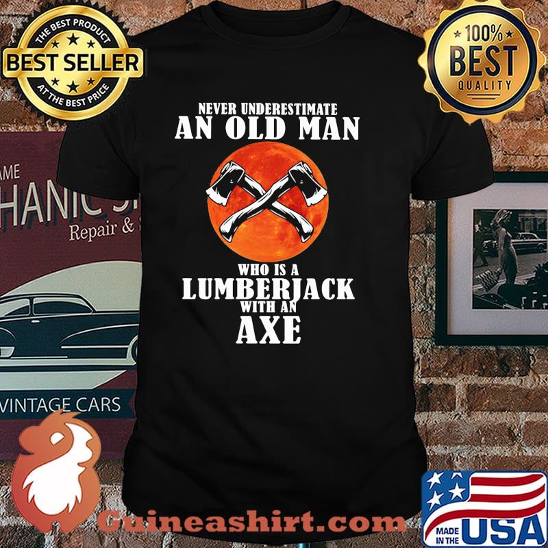 Never underestimate an old man who is a lumberjack with an axe blood moon shirt