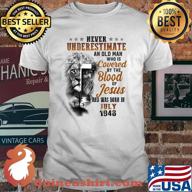Never underestimate an old man who is covered by the blood of jesus and was born in july 1948 lion shirt