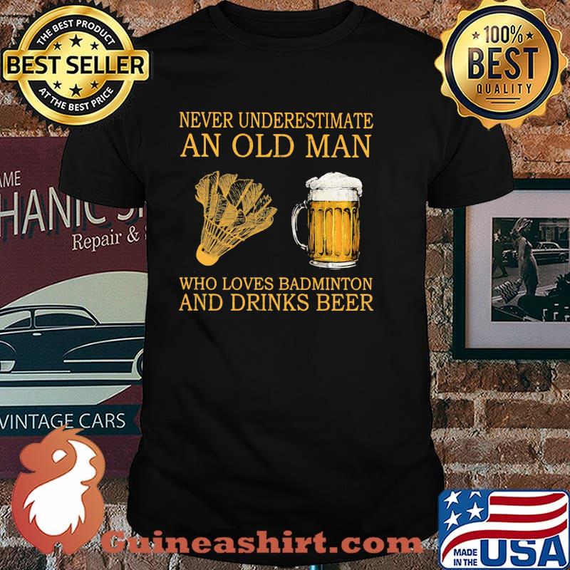 Never underestimate an old man who loves badminton and drinks beer shirt