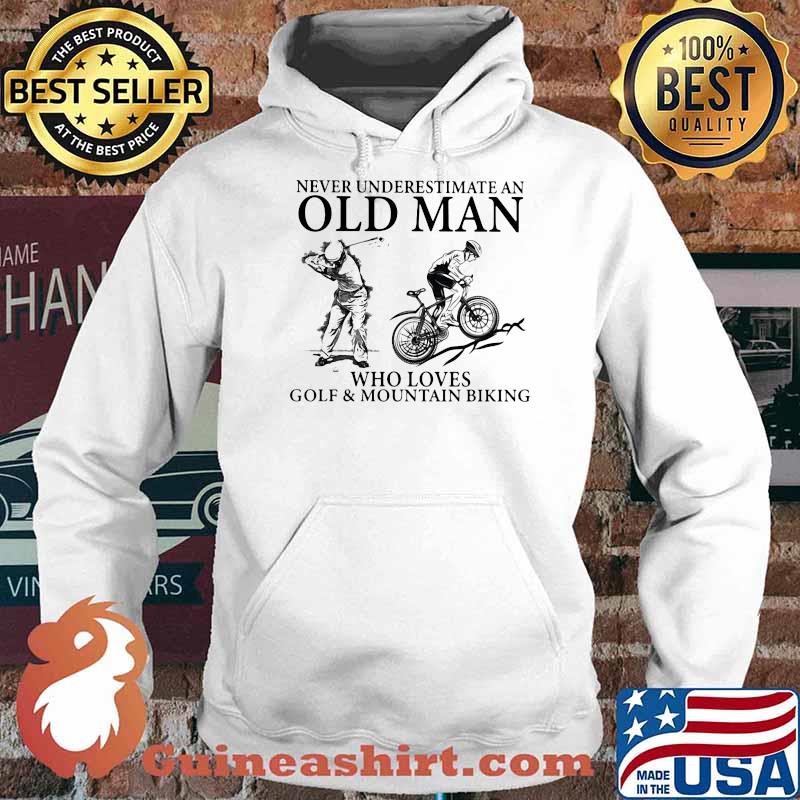 Never Underestimate An Old Man Who Loves Golf And Moutain Biking Shirt Hoodie