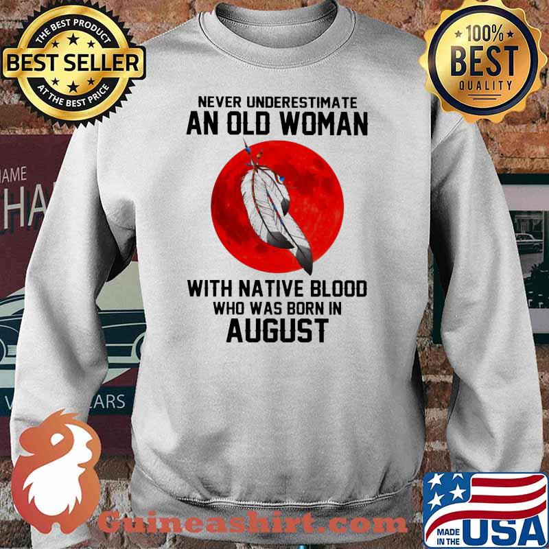 Never Underestimate An Old Woman With Native Blood Who Was Born In August Blood Moon Shirt Sweater