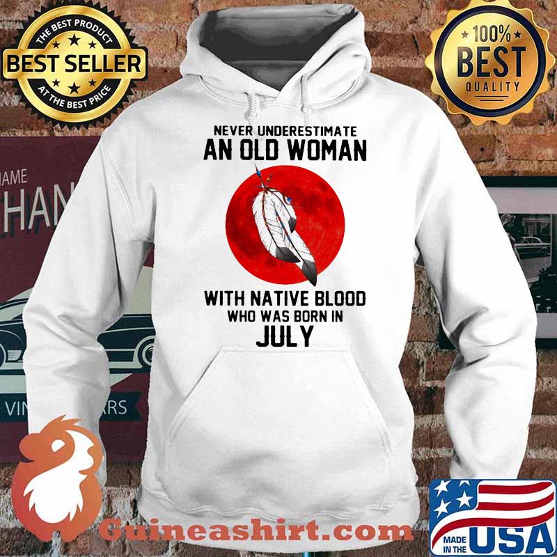 Never Underestimate An Old Woman With Native Blood Who Was Born In July Blood Moon Shirt Hoodie