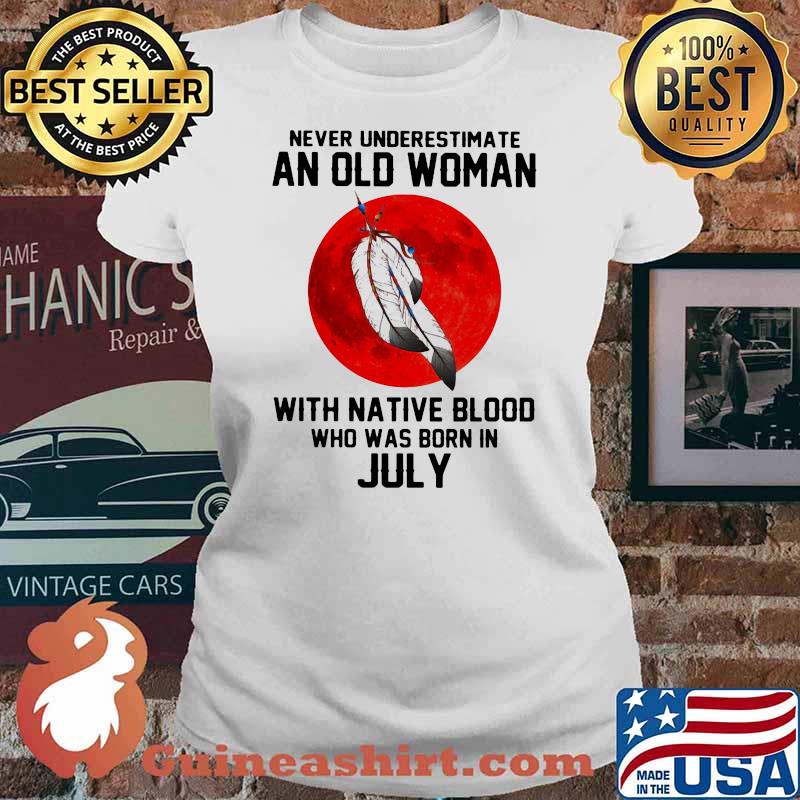 Never Underestimate An Old Woman With Native Blood Who Was Born In July Blood Moon Shirt Ladies tee