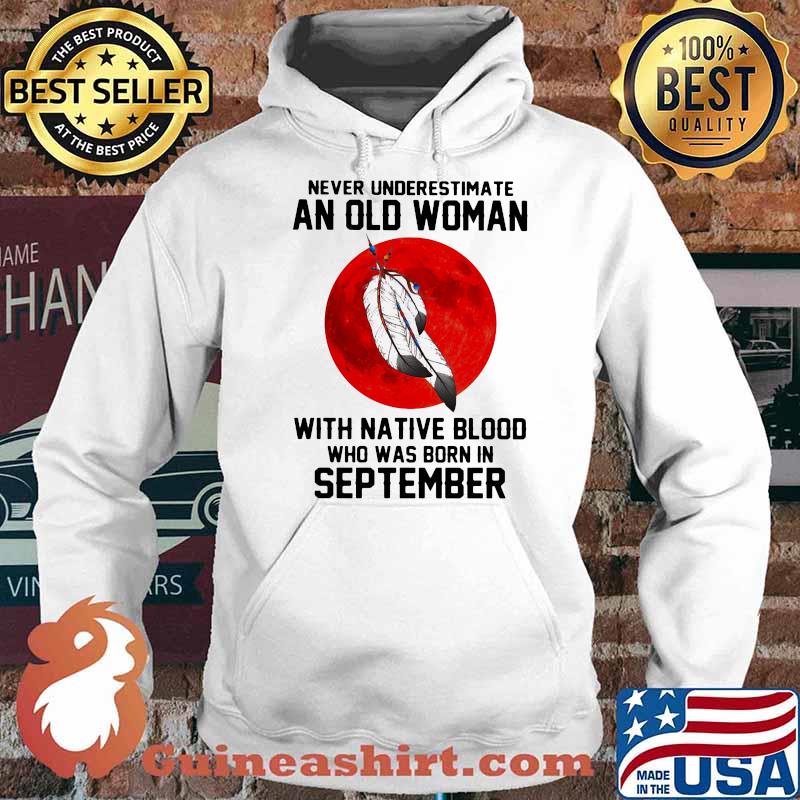 Never Underestimate An Old Woman With Native Blood Who Was Born In September Blood Moon Shirt Hoodie